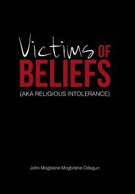 John Mogbishe Mogbitshe-Odogun - Victims of Beliefs (Aka Religious Intolerance), Inbunden