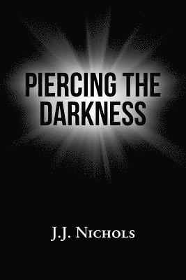 J J Nichols, J. J. Nichols, J.J. Nichols - Piercing the Darkness, Häftad
