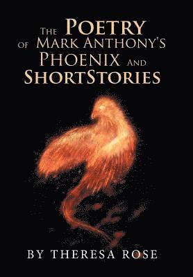 Theresa Rose - Poetry of Mark Anthony's Phoenix and Short Stories, Inbunden