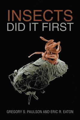 Gregory S Paulson, Eric R Eaton - Insects Did It First, Häftad
