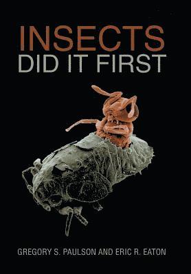 Gregory S Paulson, Eric R Eaton - Insects Did It First, Inbunden