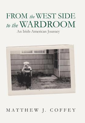 Matthew J Coffey, Matthew J. Coffey - From the West Side to the Wardroom, Inbunden