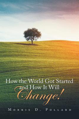 How the World Got Started and How It Will Change! 1