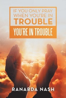 If You Only Pray When You'Re in Trouble You'Re in Trouble 1