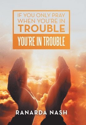 If You Only Pray When You'Re in Trouble You'Re in Trouble 1