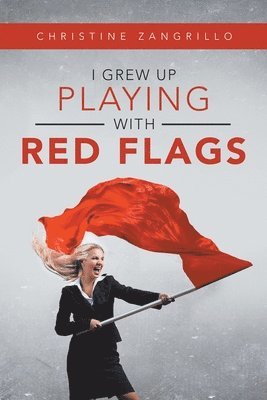 Christine Zangrillo - I Grew up Playing with Red Flags, Häftad