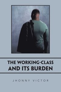 bokomslag The Working-Class and Its Burden