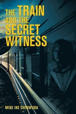 Mike Ike Chinwuba - Train and the Secret Witness, Häftad