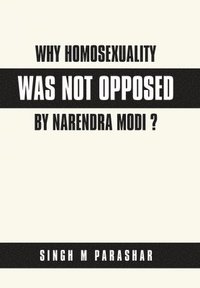 bokomslag Why Homosexuality Was Not Opposed by Narendra Modi ?