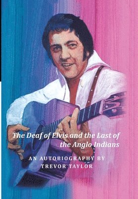 Trevor Taylor - Deaf of Elvis and the Last of the Anglo Indians, Inbunden