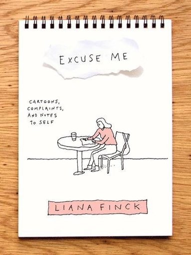 Liana Finck - Excuse Me: Cartoons, Complaints, and Notes to Self, Häftad