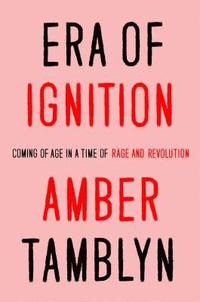 bokomslag Era of Ignition: Coming of Age in a Time of Rage and Revolution