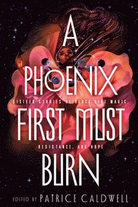 bokomslag A Phoenix First Must Burn: Sixteen Stories of Black Girl Magic, Resistance, and Hope