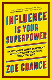 bokomslag Influence Is Your Superpower: How to Get What You Want Without Compromising Who You Are