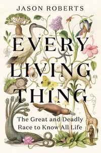 bokomslag Every Living Thing: The Great and Deadly Race to Know All Life