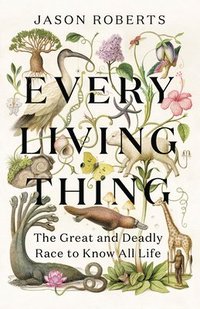 bokomslag Every Living Thing: The Great and Deadly Race to Know All Life