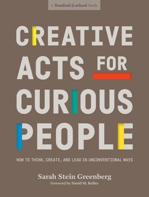Sarah Stein Greenberg, d.school Standford, Sarah Stein Greenberg, Stanford D School - Creative Acts for Curious People, Häftad