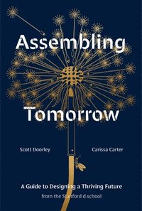 bokomslag Assembling Tomorrow: A Guide to Designing a Thriving Future from the Stanford d.school