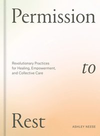 bokomslag Permission to Rest: Revolutionary Practices for Healing, Empowerment, and Collective Care