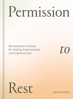 Permission to Rest: Revolutionary Practices for Healing, Empowerment, and Collective Care 1