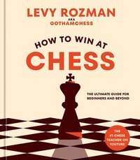 bokomslag How to Win at Chess: The Ultimate Guide for Beginners and Beyond