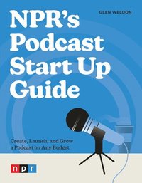 bokomslag NPR's Podcast Start Up Guide
