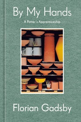 Florian Gadsby - By My Hands: A Potter's Apprenticeship (a Memoir), Inbunden