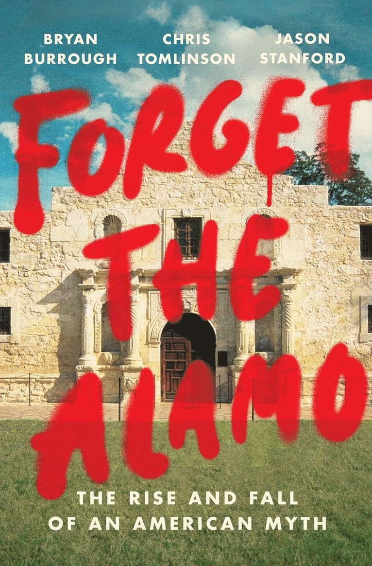 Bryan Burrough, Chris Tomlinson, Jason Stanford - Forget the Alamo, Inbunden