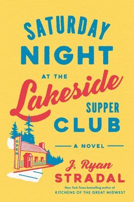 J Ryan Stradal - Saturday Night at the Lakeside Supper Club, Inbunden