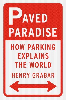 Paved Paradise: How Parking Explains the World 1