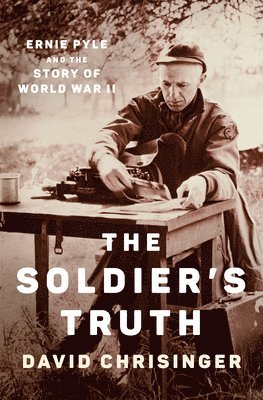 bokomslag The Soldier's Truth: Ernie Pyle and the Story of World War II
