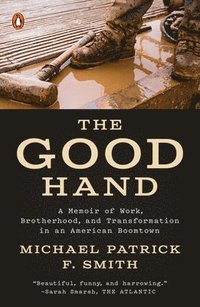 bokomslag The Good Hand: A Memoir of Work, Brotherhood, and Transformation in an American Boomtown