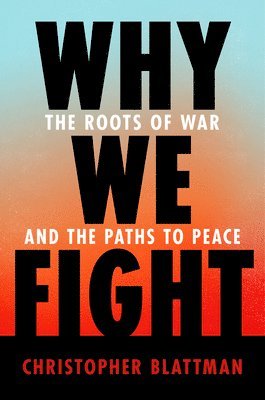 Christopher Blattman - Why We Fight, Inbunden