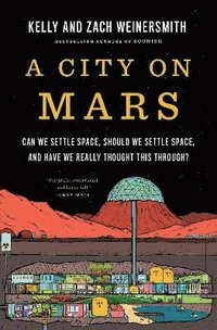 bokomslag A City on Mars: Can We Settle Space, Should We Settle Space, and Have We Really Thought This Through?
