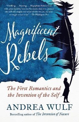 Magnificent Rebels: The First Romantics and the Invention of the Self 1