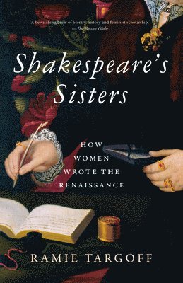 Ramie Targoff - Shakespeare's Sisters: How Women Wrote the Renaissance, Häftad