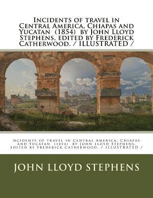 Incidents of travel in Central America, Chiapas and Yucatan (1854) by John Lloyd Stephens, edited by Frederick Catherwood. / ILLUSTRATED / 1