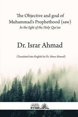 Israr Ahmad - The objective and goal of Muhammad's Prophethood (saw): In the light of the Holy Quran, Häftad