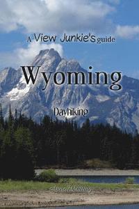 bokomslag A View Junkie's Guide: Wyoming Dayhiking