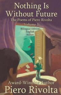 bokomslag Nothing Is Without Future: The Poems of Piero Rivolta Book 1 - Bilingual Edition - Italian/English