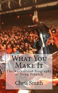 bokomslag What You Make It: The Authorized Biography of Doug Pinnick