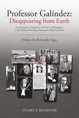 Professor Galindez: Disappearing from Earth: Governments, Complicity, and How a Kidnapping in the Midst of American Democracy Went Unsolve 1