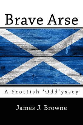 Brave Arse.: A Scottish 'odd'yssey. 1