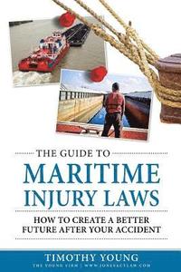 bokomslag The Guide to Maritime Injury Laws: How to Create a Better Future After Your Accident