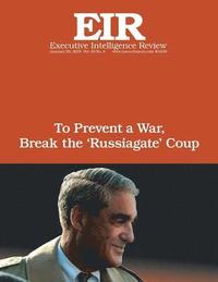 bokomslag To Prevent a War, Break The ?Russiagate? Coup: Executive Intelligence Review; Volume 45, Issue 4