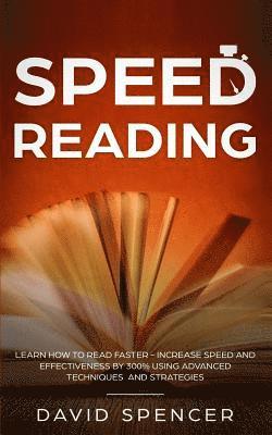 David Spencer - Speed Reading: Learn How to Read Faster - Increase Speed and Effectiveness by 300% Using Advanced Techniques and Strategies, Häftad