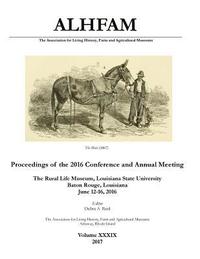 bokomslag The Association for Living History, Farm and Agricultural Museums: Proceedings of the 2016 Conference and Annual Meeting: The Rural Life Museum, Louis