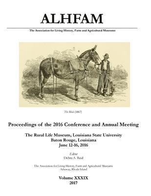 The Association for Living History, Farm and Agricultural Museums: Proceedings of the 2016 Conference and Annual Meeting: The Rural Life Museum, Louis 1