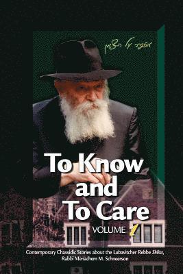 To Know and To Care: Anthology of Chassidic Stories about the Lubavitcher Rebbe Rabbi Menachem M. Schneerson 1