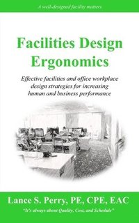 bokomslag Facilities Design Ergonomics: Effective facilities and office workplace design strategies for increasing human and business performance